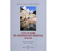 Città di mare del Mediterraneo medievale. Tipologie. Atti del convegno di studi (Amalfi, 1-3 giugno 2001)