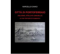 Città di Portoferraio. Falcone, Stella e Linguella. Le tre fortezze di Cos...