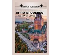 CITTÀ DI QUEBEC GUIDA DI VIAGGIO 2025: Scopri monumenti storici, cucina locale, tesori culturali e avventure stagionali per la migliore vacanza canadese
