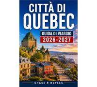 CITTÀ DI QUEBEC GUIDA DI VIAGGIO 2026-2027: Itinerario di viaggio per Château Frontenac, le Pianure di Abramo e oltre