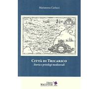 Città di Tricarico. Storia e privilegi medioevali - Carlucci Maria Teresa