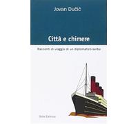 Città e chimere. Racconti di viaggio di un diplomatico serbo