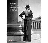 Città e moda. Luoghi e protagonisti a Napoli tra fine '800 e metà '900. Ediz. illustrata