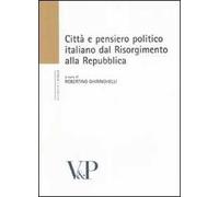 Città e pensiero politico italiano dal Risorgmento alla Repubblica. Atti del Convegno (Milano, 16-18 febbraio 2006)