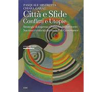 Città e sfide. Conflitti e utopie. Strategie di impresa e politiche del territorio. Successi e criticità dei modelli di governance