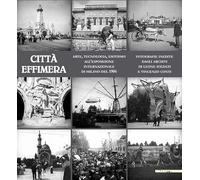 Città effimera. Arte, tecnologia, esotismo all'esposizione internazionale di Milano del 1906. Ediz. illustrata