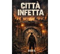 CITTÀ INFETTA: Ombre nel Cemento: Cronache di un bunker nel 2200