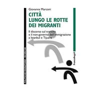 Città lungo le rotte dei migranti. Il discorso sul transito e il non-governo dell'immigrazione a Istanbul e Tijuana
