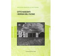 Città nascenti. I borghi del Fucino. Archivio Marcello Vittorini