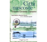 Città nascoste. Trieste Livorno Taranto