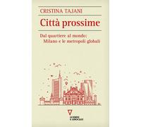 Città Prossime. Dal Quartiere Al Mondo: Milano E Le Metropoli Globali - 2021
