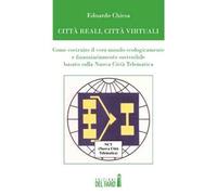 Città reali, cità virtuali. Come costruire il vero mondo ecologicamente e finanziariamente sostenibile basato sulla nuova città telematica