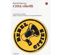 Città ribelli. I movimenti urbani dalla Comune di Parigi a Occupy Wall Street