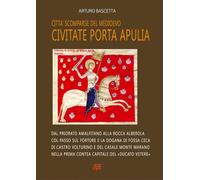 Città scomparse del Medioevo: Civitate Porta Apulia. Dal priorato amalfitano alla rocca Alberola col passo sul fortore e la dogana a Fossa Ceca, di Castro Volturino e di Casale Monte Marano nella ...