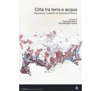 Città tra terra e acqua. Esplorazioni e progetto nel dottorato di ricerca. Ediz. italiana e inglese
