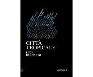 CITTÀ TROPICALE - Bernardi Luca - 2023 - Alessandro Polidoro Editore