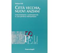 Città vecchia, nuovi anziani. Invecchiamento e postmodernità in una periferia metropolitana