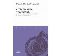 Cittadinanza transitiva. Un'antropologia politica applicata al soggetto di...