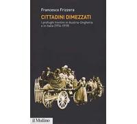 Cittadini dimezzati. I profughi trentini in Austria-Ungheria e in Italia (1914-1919)