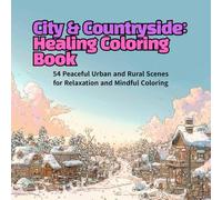 City & Countryside: Healing Coloring Book: 54 Peaceful Urban and Rural Scenes for Relaxation and Mindful Coloring