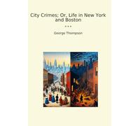 City Crimes; Or, Life in New York and Boston