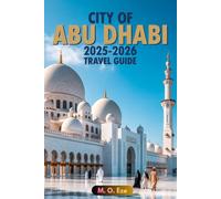 City Of Abu Dhabi 2025-2026 Travel Guide: Explore, Indulge And Discover The UAE’s Capital Of Wonder