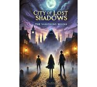 City of Lost Shadows: The Vanishing Begins: A Gripping Dark Fantasy Filled with Mystery, Magic, and Suspense