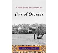 City of Oranges: An Intimate History of Arabs and Jews in Jaffa - LeBor Adam