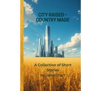 City Raised -- Country Made: a Collection of Short Stories