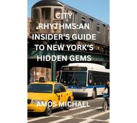 City Rhythms: An Insider's Guide to New York's Hidden Gems: Discovering the Soul of NYC Through Its Neighborhoods, Culture, and Day Trips