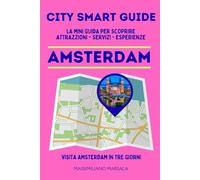 CITY SMART GUIDE AMSTERDAM. La mini guida per scoprire Attrazioni, Servizi ed Esperienze.