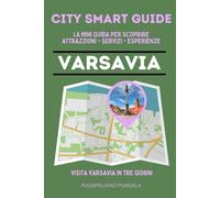 CITY SMART GUIDE VARSAVIA. La mini guida per scoprire Attrazioni, Servizi ed Esperienze.