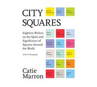 City Squares: Eighteen Writers on the Spirit and Significance of Squares Around the World [Lingua Inglese]