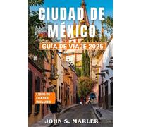 Ciudad De México Guía De Viaje 2025: Descubra , Información gastronómica y cultural, Principales atracciones, Consejos de expertos, Aventuras ... para visitar, con consejos de planificación