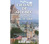 CIUDAD DE QUEBEC NAVIDAD GUÍA DE VIAJE 2025: Encanto invernal, mercados festivos, playas heladas y consejos de vacaciones (Spanish Edition)