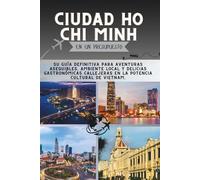 Ciudad Ho Chi Minh En un presupuesto: Su guía definitiva para Aventuras asequibles, ambiente local y delicias gastronómicas callejeras en la potencia cultural de Vietnam.