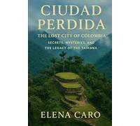 Ciudad Perdida: The Lost City of Colombia - Secrets, Mysteries, and the Legacy of the Tairona