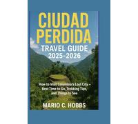 CIUDAD PERDIDA TRAVEL GUIDE 2025-2026: How to Visit Colombia’s Lost City - Best Time to Go, Trekking Tips, and Things to See