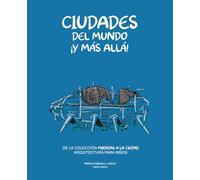 CIUDADES DEL MUNDO ¡Y MÁS ALLÁ!: (El primer libro de la colección MIRADAS A LA CIUDAD, arquitectura para niños)