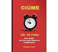 Ciúme, Xô, Tô Fora:: O Guia Definitivo para Superar a Insegurança