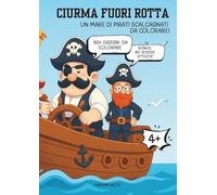 Ciurma Fuori Rotta. Un Mare di Pirati Scalcagnati da Colorare! Un libro da colorare per bambini con 50+ bellissime illustrazioni e non solo!