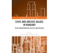 Civic and Uncivic Values in Hungary: Value Transformation, Politics, and Religion