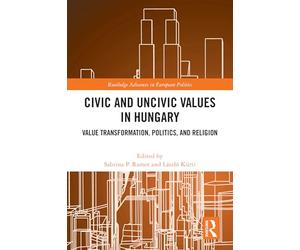 Civic and Uncivic Values in Hungary: Value Transformation, Politics, and Religion