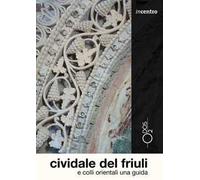 Cividale del Friuli e colli orientali. Una guida