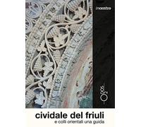 Cividale del Friuli e colli orientali. Una guida