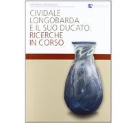 Cividale longobarda e il suo ducato. Ricerche in corso. Ediz. illustrata