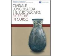 Cividale longobarda e il suo ducato. Ricerche in corso. Ediz. illustrata