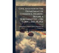 Civil Aviation in the Department of Commerce, Hearing Before a Subcommittee ..., On S.2815 ..., Dec 19, 1921