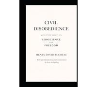 Civil Disobedience and Other Essays on Conscience and Freedom: Including Walking and Life Without Principle, with an Introduction and Commentary