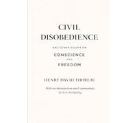 Civil Disobedience and Other Essays on Conscience and Freedom: Including Walking and Life Without Principle, with an Introduction and Commentary